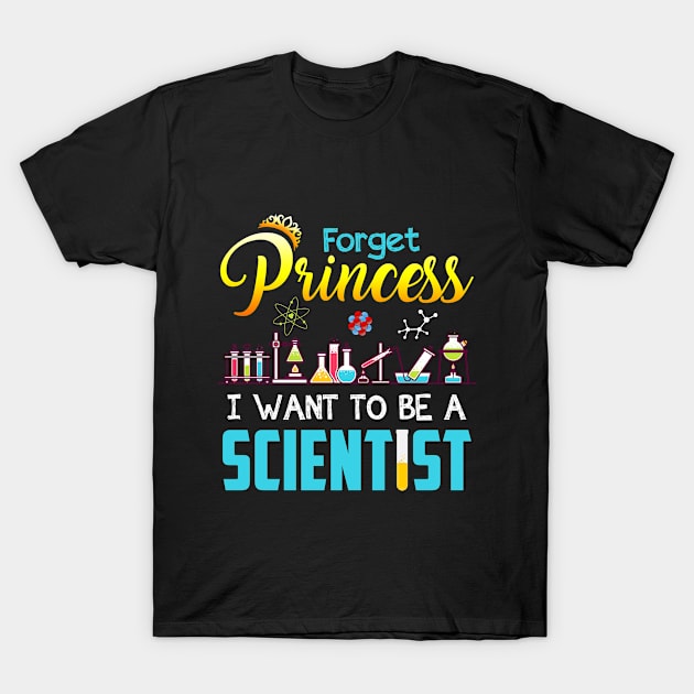 Forget Princess I Want To Be A Scientist T-shirt T-Shirt by Elsie